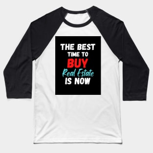 The Best Time To Buy Real Estate Is Now Baseball T-Shirt